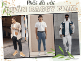 Update ngay tips phối đồ với quần baggy nam “chất phát ngất”