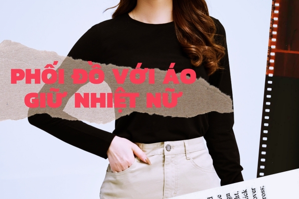 Áo giữ nhiệt là gì? 7 cách phối đồ với áo giữ nhiệt nữ xinh đẹp và ấm áp