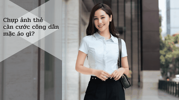 Chụp ảnh thẻ căn cước công dân mặc áo gì cho đẹp?