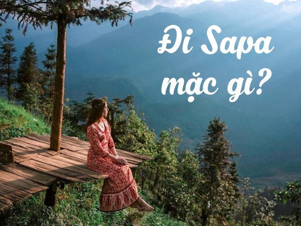 Đi Sapa mặc gì đẹp? Tip mix đồ cực thời thượng