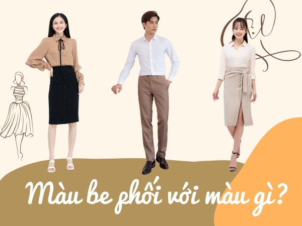 Màu be phối với màu gì? Giải mã cách mix đồ “chất lừ”, chuẩn vintage