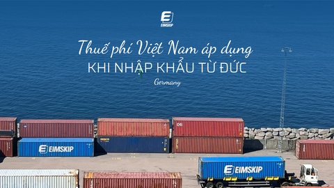 Thuế phí Việt Nam áp dụng khi nhập khẩu hàng hóa từ Đức